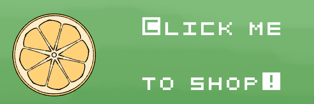 Click this button to be redirected to my shop.
Button has a green background, pixel text, and a yellow moving lemon half