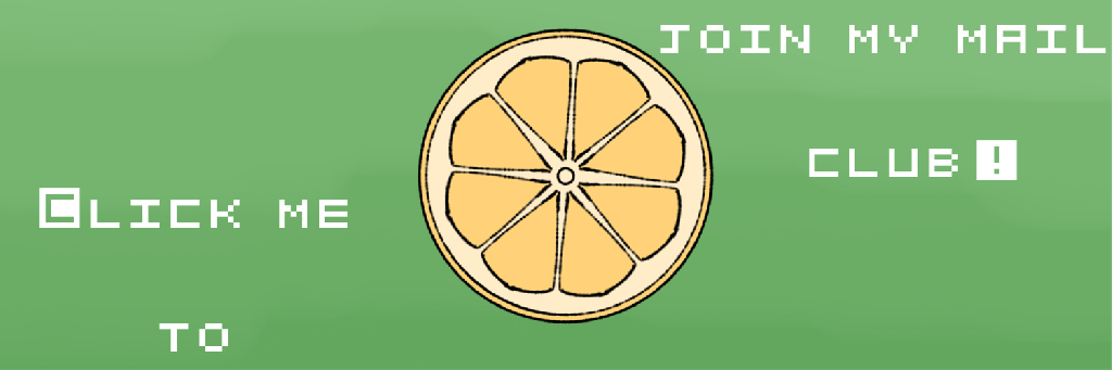 Click this button to be redirected tomy mail club sign up.
Button has a green background, pixel text, and a yellow moving lemon half