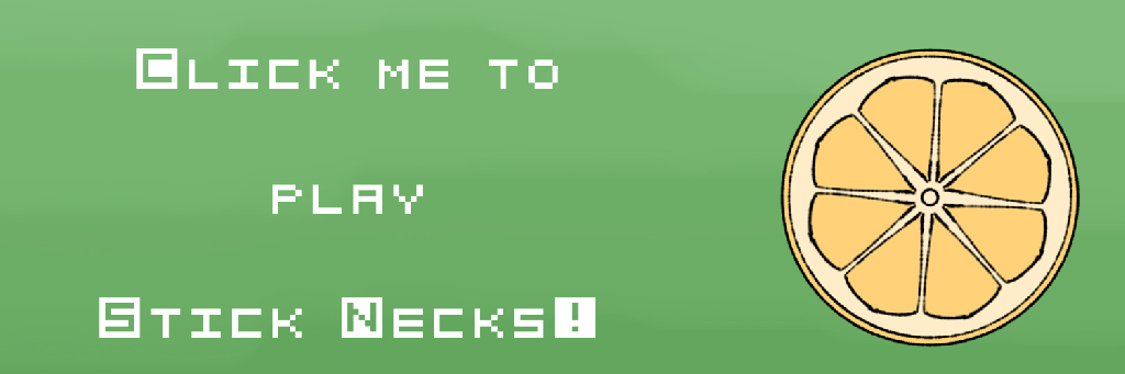 Click this button to be redirected to the Stick Necks game.
Button has a green background, pixel text, and a yellow moving lemon half